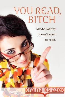 You read, B!*#H: Maybe Johnny doesn't want to read. Forrester, B. J. 9781468069068 Createspace