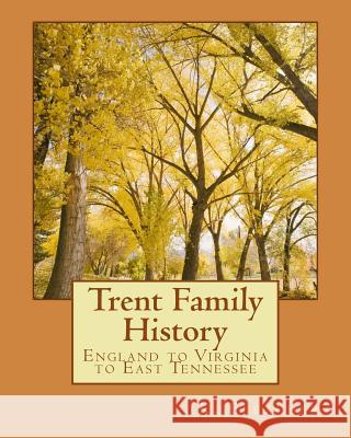 Trent Family History: England to Virginia to East Tennessee K. Fletcher 9781468069693