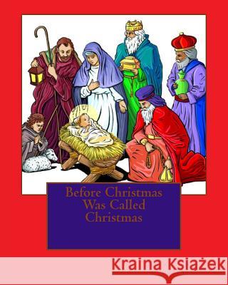 Before Christmas Was Called Christmas Jeffrey A. Lambert 9781468072235 Createspace