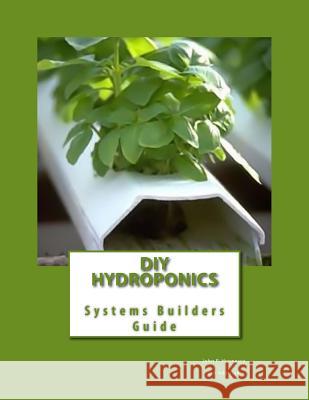 DIY Hydroponics: System Builders Guide 3rd Addition John P Hennessy 9781468072723 0