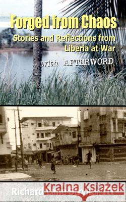 Forged from Chaos: Stories and Reflections from Liberia at War Dr Richard Lane Stryke 9781468073034 Createspace