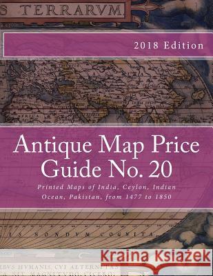 Antique Map Price Guide No. 20: Printed Maps of India, Ceylon, Indian Ocean, Pakistan, from 1477 to 1850. MR Jeffrey Sharpe 9781468073171 Createspace