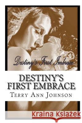 Destiny's First Embrace Terry Ann Johnson 9781468073270 Createspace