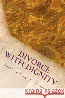 Divorce with Dignity Kathleen Berge Entenmann 9781468073461 Createspace