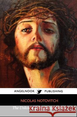 The Unknown Life of Jesus Christ Nicolas Notovitch 9781468074086 Createspace Independent Publishing Platform