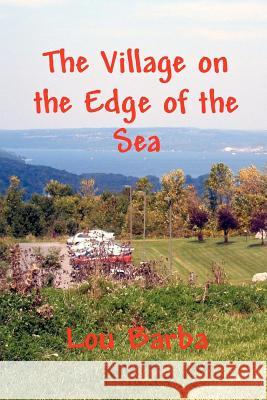 The Village on the Edge of the Sea Lou Barba 9781468074130 Createspace