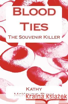 Blood Ties: The Souvenir Killer Kathy McKenzie-Runk 9781468074741 Createspace