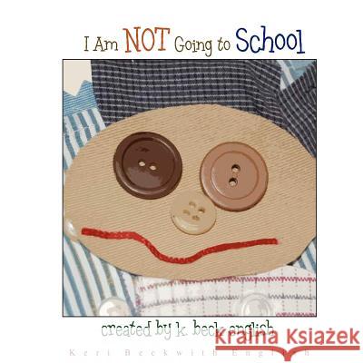 I am NOT Going to School! English, K. Beck 9781468074758 Createspace