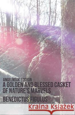 A Golden and Blessed Casket of Nature's Marvels Benedictus Figulus 9781468075571