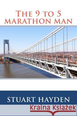 The 9 to 5 marathon man: Stuart hayden Hayden, Stuart Robert 9781468076851