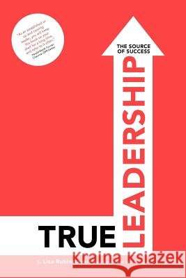 True Leadership: The Source of Success Lisa Rubinstein Martin Liu Walter McFarland 9781468077506