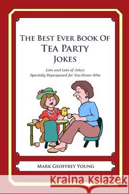 The Best Ever Book of Tea Party Jokes: Lots and Lots of Jokes Specially Repurposed for You-Know-Who Mark Geoffrey Young 9781468078640 Createspace