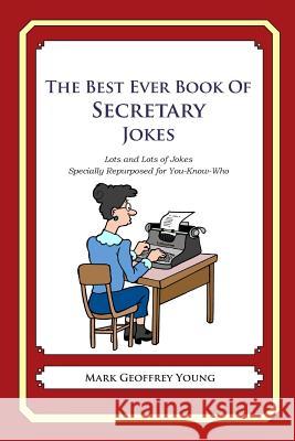 The Best Ever Book of Secretary Jokes: Lots and Lots of Jokes Specially Repurposed for You-Know-Who Mark Geoffrey Young 9781468078862 Createspace
