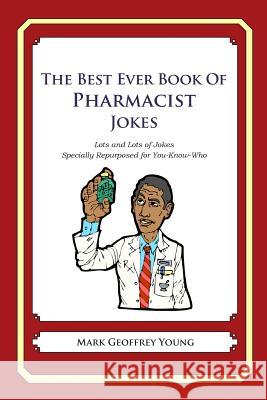 The Best Ever Book of Pharmacist Jokes: Lots and Lots of Jokes Specially Repurposed for You-Know-Who Mark Geoffrey Young 9781468079630 Createspace