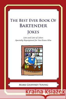 The Best Ever Book of Bartender Jokes: Lots and Lots of Jokes Specially Repurposed for You-Know-Who Joy S. McDiarmid McDiarmid Jo Mark Geoffrey Young 9781468079890 Blue Butterfly Books