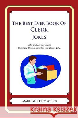 The Best Ever Book of Clerk Jokes: Lots and Lots of Jokes Specially Repurposed for You-Know-Who Mark Geoffrey Young 9781468079920
