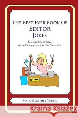 The Best Ever Book of Editor Jokes: Lots and Lots of Jokes Specially Repurposed for You-Know-Who Mark Geoffrey Young 9781468079999 Createspace