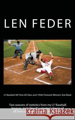 LF Baseball All Time All Stars and 1950s Pennant Winners Stat Book: The statistics of two seasons of tabletop baseball Feder, Len 9781468080018 Createspace
