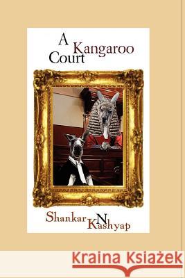 A Kangaroo Court: A Triumph of Mediocrity Dr Shankar N. Kashyap 9781468081336