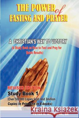 The Power of Fasting and Prayer: A Christian's Way to Victory, Revised Edition Peter K. Assanfu 9781468082371 Createspace