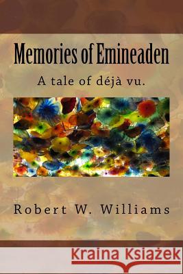 Memories of Emineaden: A Tale of Love, DNA, and Deja Vu Robert W. Williams 9781468083002 Createspace