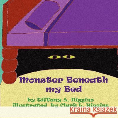 Monster Beneath My Bed Tiffany A. Higgins Clark L. Higgins 9781468085488 Createspace Independent Publishing Platform
