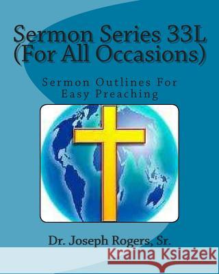 Sermon Series 33L (For All Occasions): Sermon Outlines For Easy Preaching Rogers, Sr. Joseph R. 9781468087109 Createspace