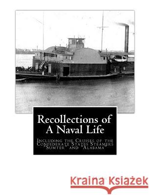 Recollections of A Naval Life: Including the Cruises of the Confederate States Steamers 