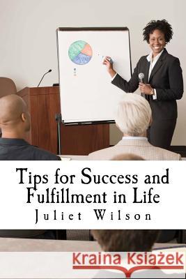 Tips for Success and Fulfillment in Life Juliet Wilson 9781468091700