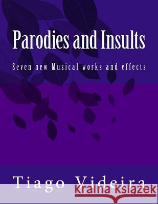 Parodies and Insults: Seven new Musical works and effects Videira, Tiago 9781468092356 Createspace