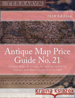 Antique Map Price Guide No. 21: Printed Maps of Greece and Its Islands, from 1477 to 1850. MR Jeffrey Sharpe 9781468093568 Createspace