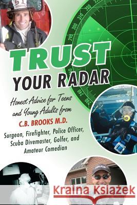 Trust Your Radar: Honest Advice for Teens and Young Adults from a Surgeon, Firefighter, Police Officer, Scuba Divemaster, Golfer, and Am C. B. Brook 9781468094596 Createspace