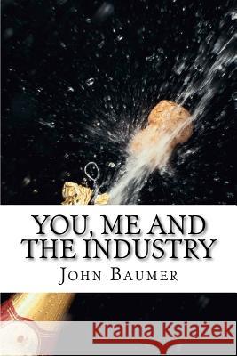 You, Me and the Industry: A Customer's Guide John S. Baumer 9781468094978 Createspace