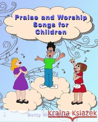 Praise and Worship Songs for Children Betty Ward Cain 9781468096873 Createspace