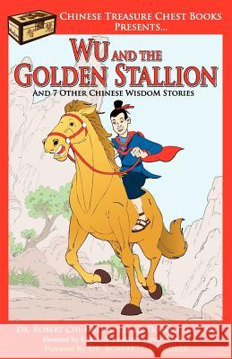 Wu and the Golden Stallion: And 7 Other Chinese WisdoM Stories Ong, Doreen Lee 9781468100792 Createspace