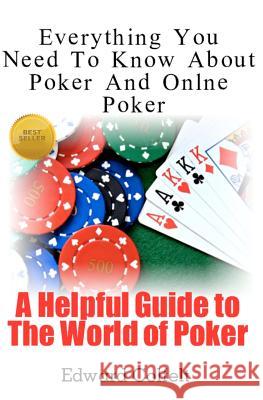 Everything You Need To Know About Poker and Online Poker: A Helpful Guide to the World of Poker Colfelt, Edward 9781468100969 Createspace