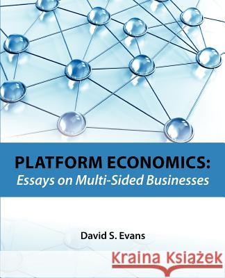 Platform Economics: Essays on Multi-Sided Businesses David S. Evans 9781468102727 Createspace