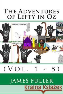 The Adventures of Lefty in Oz: (Vol. 1 - 5) Fuller, James L. 9781468103533 Createspace