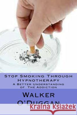 Stop Smoking Through Hypnotherapy Walker O'Duggan Cacht Walker O. Ma 9781468104127 Createspace