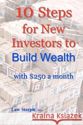 10 Steps for New Investors to Build Wealth with $250 a month Steeple Mba, Law 9781468105933 Createspace