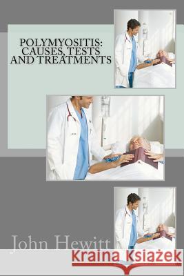 Polymyositis: Causes, Tests and Treatments John Hewit James Greenspa 9781468106046 Createspace