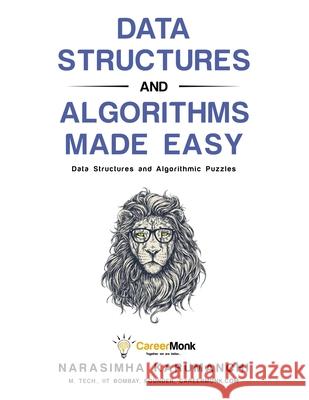 Data Structures and Algorithms Made Easy: Data Structure and Algorithmic Puzzles, Second Edition Narasimha Karumanchi 9781468108866 Createspace Independent Publishing Platform