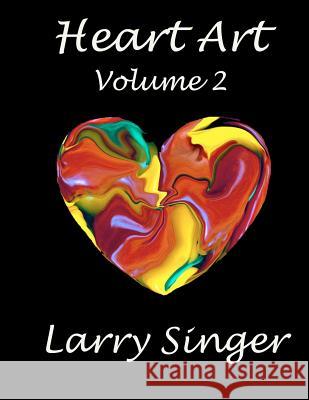 Heart Art (Volume Two): By Larry Singer Larry Singer 9781468109962 Createspace