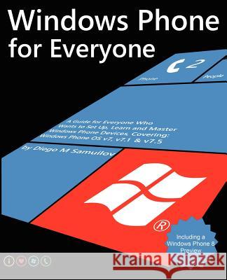 Windows Phone For Everyone: A guide for everyone who wants to set up, learn and master Windows Phone devices covering Windows Phone OS v7, v7.1 an Samuilov, Diego M. 9781468112115 Createspace