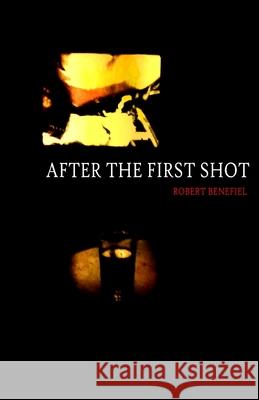 After The First Shot Benefiel, Robert 9781468113204 Createspace