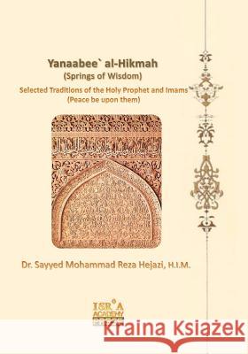 Yanaabee` Al-Hikmah (Springs of Wisdom): Selected Traditions in Morality and Education Dr Sayyed Mohammad Reza Hejaz 9781468113938 Createspace