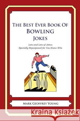 The Best Ever Book of Bowling Jokes: Lots and Lots of Jokes Specially Repurposed for You-Know-Who Mark Geoffrey Young 9781468114263