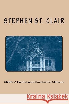 Orbs: A Haunting at the Claxton Mansion Stephen S 9781468115413 Createspace