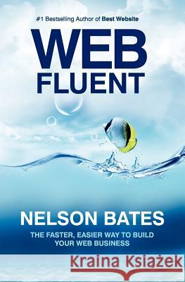 Web Fluent - The Faster, Easier Way to Build Your Web Business Nelson Bates Lana Bates Sterling Bates 9781468115932 Createspace