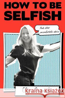 How to be Selfish (And other uncomfortable advice). Levancuka, Olga 9781468115987